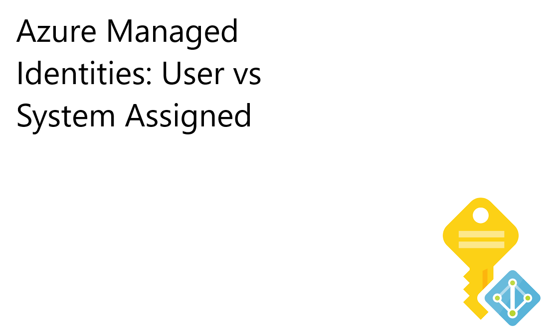 Azure Managed Identities: User vs System Assigned